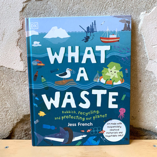 What A Waste: Rubbish, Recycling, and Protecting our Planet – Jess French